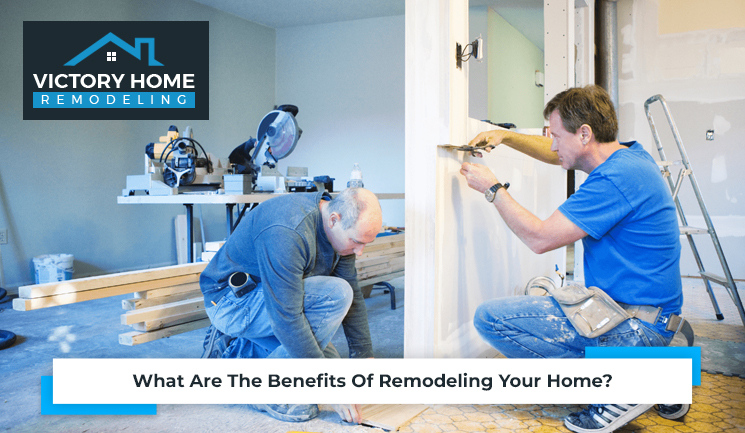 What Are The Benefits Of Remodeling Your Home?