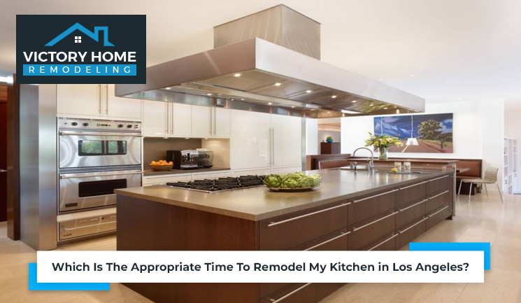 Which Is The Appropriate Time To Remodel My Kitchen in Los Angeles?