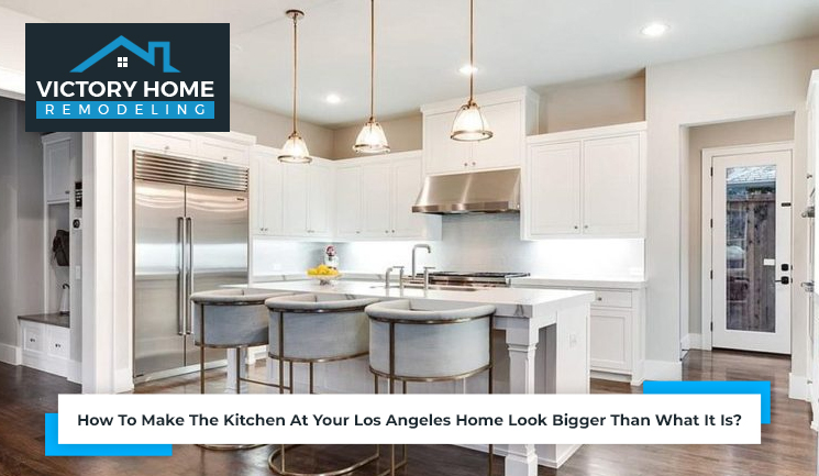 How To Make The Kitchen At Your Los Angeles Home Look Bigger Than What It Is?