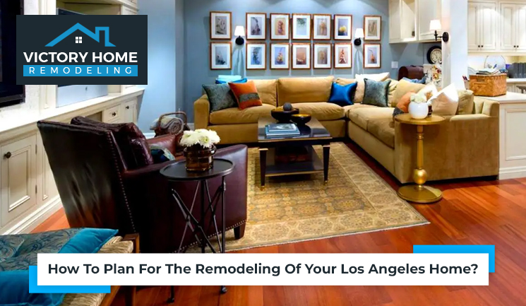 How To Plan For The Remodeling Of Your Los Angeles Home?
