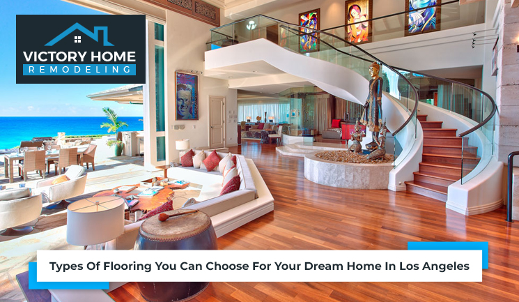 Types Of Flooring You Can Choose For Your Dream Home In Los Angeles